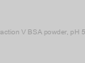 Fraction V BSA powder, pH 5.2